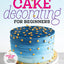 Cake Decorating for Beginners: A Step-by-Step Guide to Decorating Like a Pro