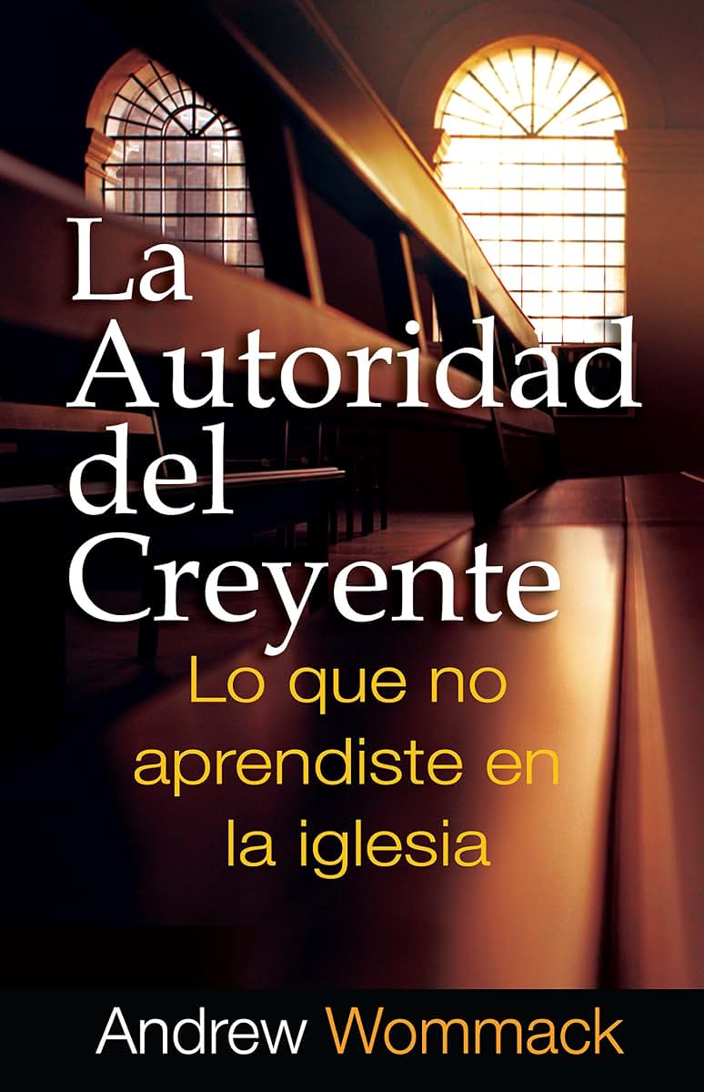 La Autoridad del Creyente: Lo que no aprendiste em la iglesia (Believer's Authority) (Spanish Edition)