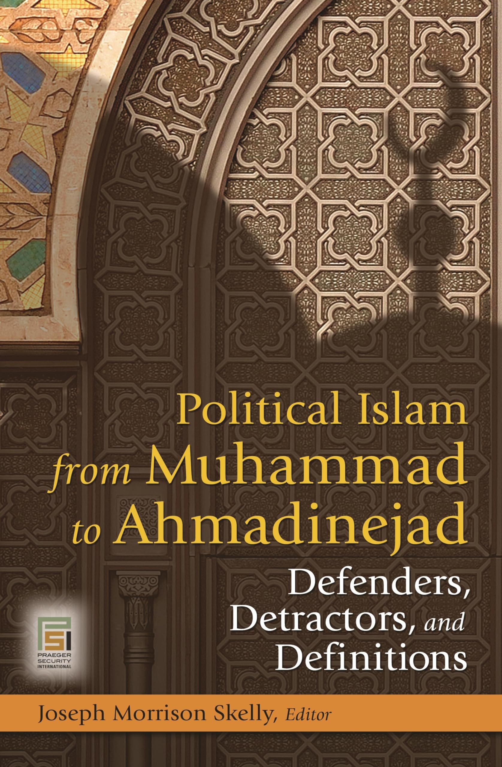 Political Islam from Muhammad to Ahmadinejad: Defenders, Detractors, and Definitions (Praeger Security International)