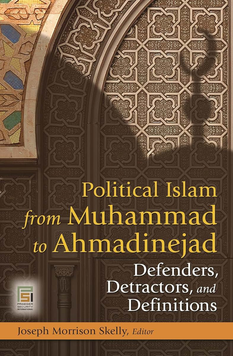 Political Islam from Muhammad to Ahmadinejad: Defenders, Detractors, and Definitions (Praeger Security International)