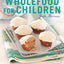 Wholefood for Children: Nourishing young children with whole and organic foods