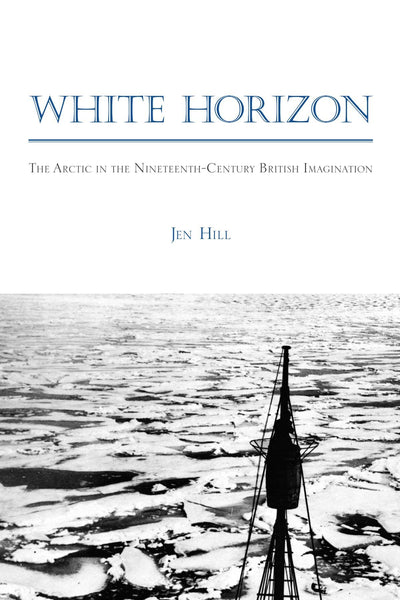 White Horizon: The Arctic in the Nineteenth-Century British Imagination (Studies in the Long Nineteenth Century)