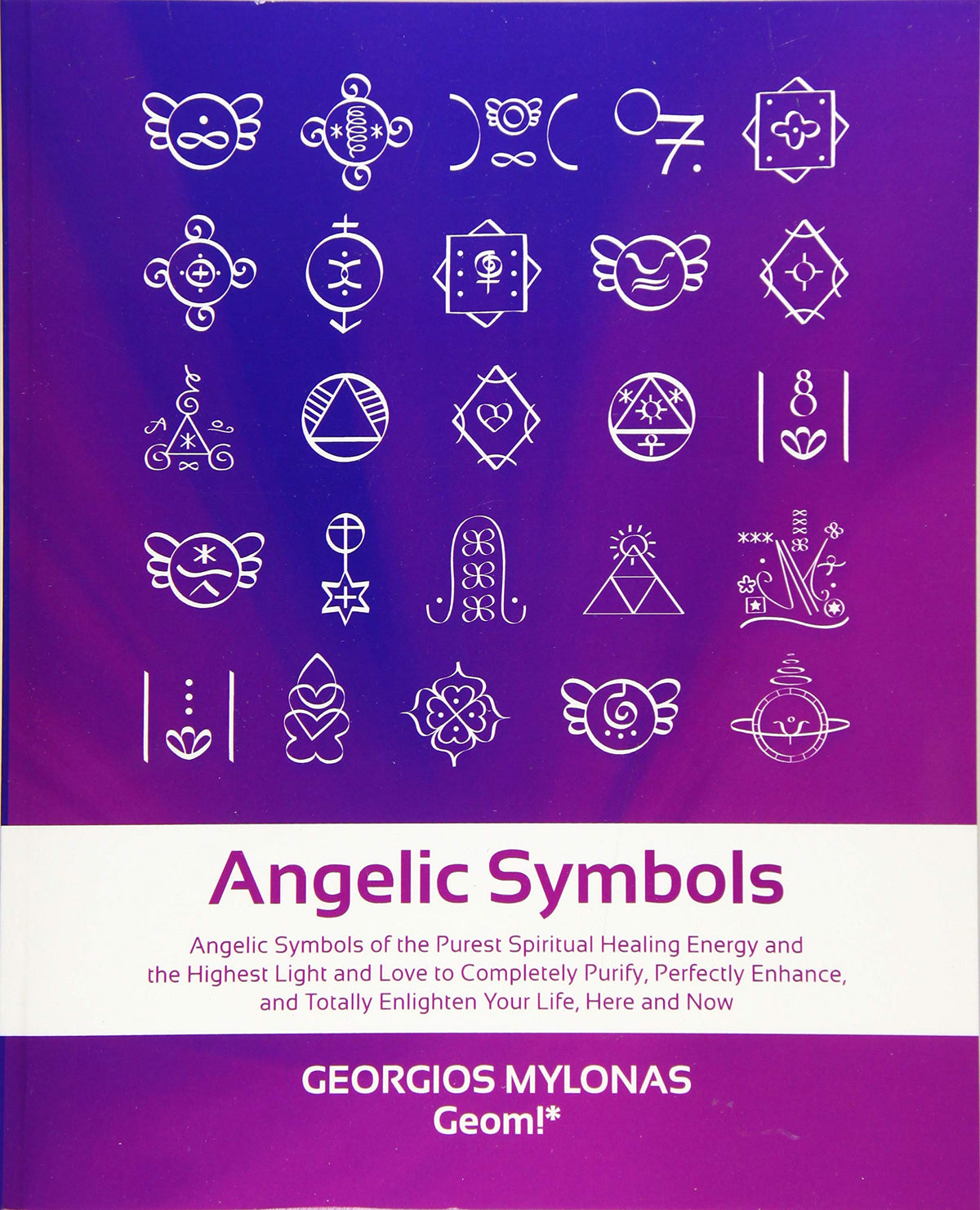 Angelic Symbols: Angelic Symbols of the Purest Spiritual Healing Energy and the Highest Light and Love to Completely Purify, Perfectly Enhance, and ... Your Life, Here and Now (Celestial Gifts)