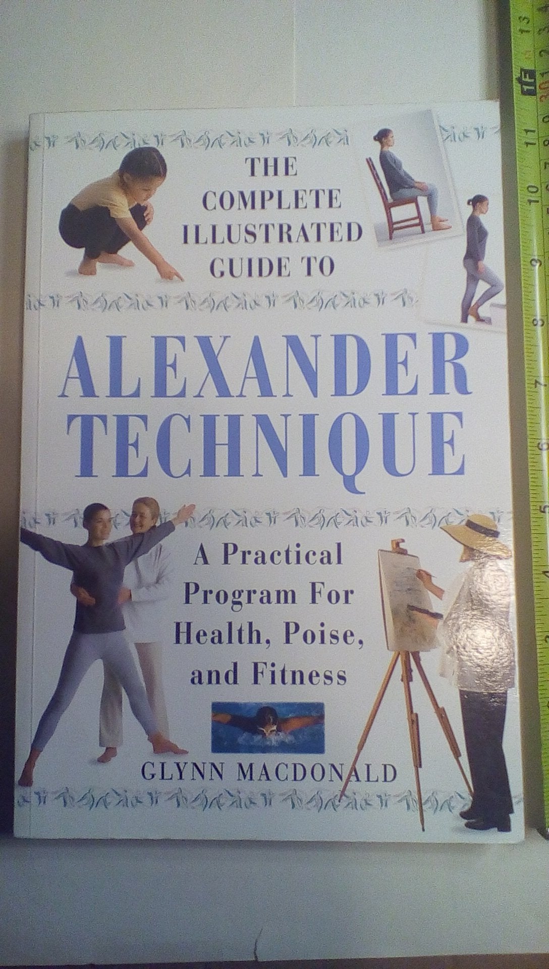 The Complete Illustrated Guide to the Alexander Technique: A Practical Program for Health, Poise, and Fitness