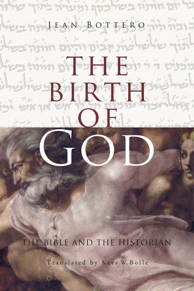 The Birth of God: The Bible and the Historian by Bottéro, Je