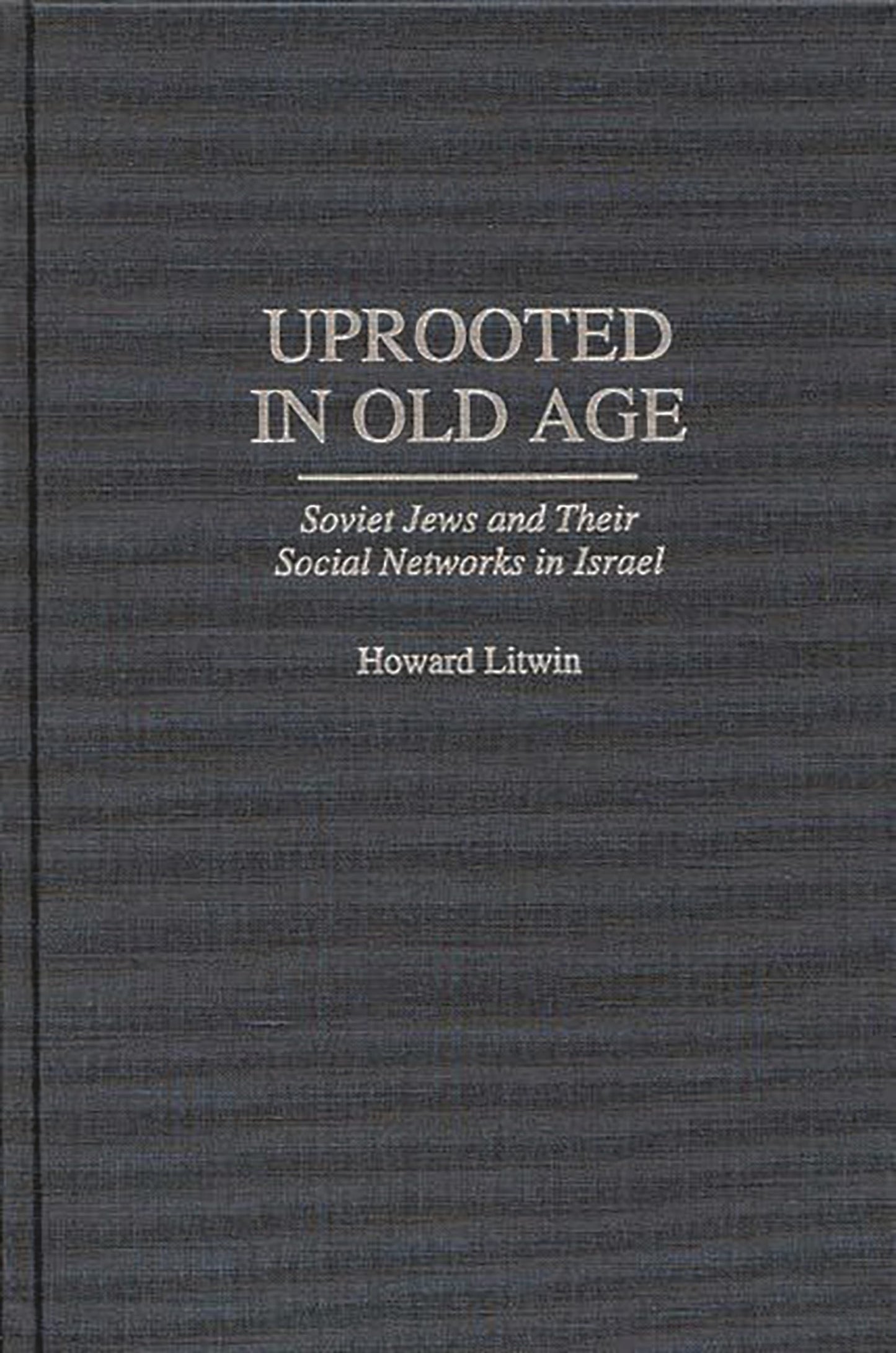 Uprooted in Old Age: Soviet Jews and Their Social Networks in Israel (Contributions to the Study of Aging)