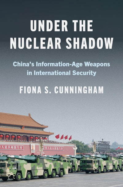 Under the Nuclear Shadow: China?s Information-Age Weapons in International Security (Princeton Studies in International History and Politics)