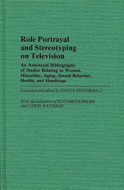 Role Portrayal and Stereotyping on Television: An Annotated Bibliography of Studies Relating to Women, Minorities, Aging, Sexual Behavior, Health, and ... (Bibliographies and Indexes in Sociology)