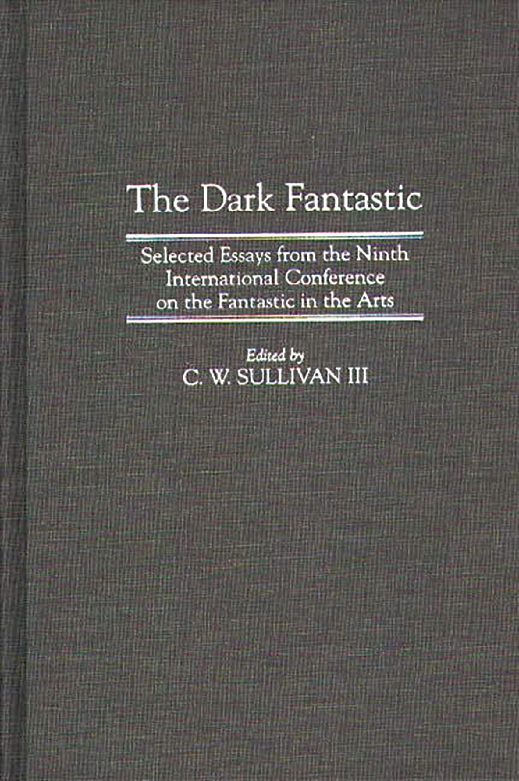 The Dark Fantastic: Selected Essays from the Ninth International Conference on the Fantastic in the Arts (Contributions to the Study of Science Fiction and Fantasy)