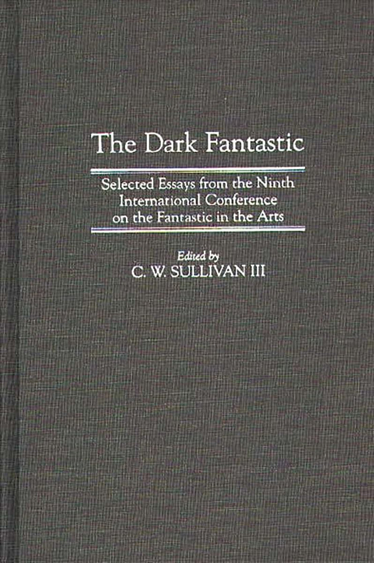 The Dark Fantastic: Selected Essays from the Ninth International Conference on the Fantastic in the Arts (Contributions to the Study of Science Fiction and Fantasy)