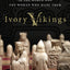 Ivory Vikings: The Mystery of the Most Famous Chessmen in the World and the Woman Who Made Them: The Mystery of the Most Famous Chessmen in the World and the Woman Who Made Them