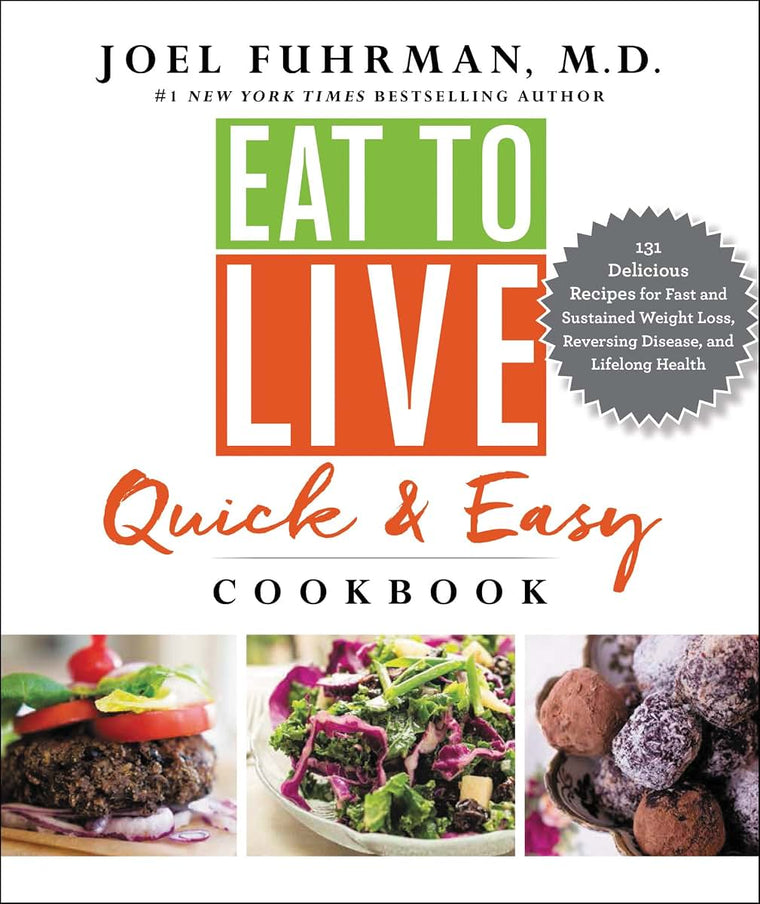 Eat to Live Quick and Easy Cookbook: A Collection of 131 Super Delicious, Easy-to-Prepare, Incredibly Healthy Recipes for Weight Loss and High Blood Pressure Control by Dr. Joel Fuhrman (Eat for Life)