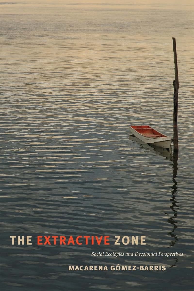 The Extractive Zone: Social Ecologies and Decolonial Perspectives (Dissident Acts)