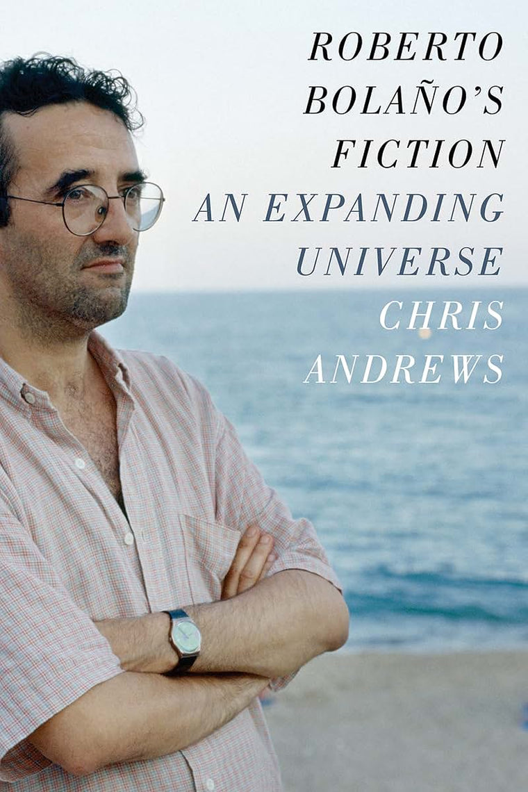Roberto Bolaño's Fiction: An Expanding Universe by Andrews, C