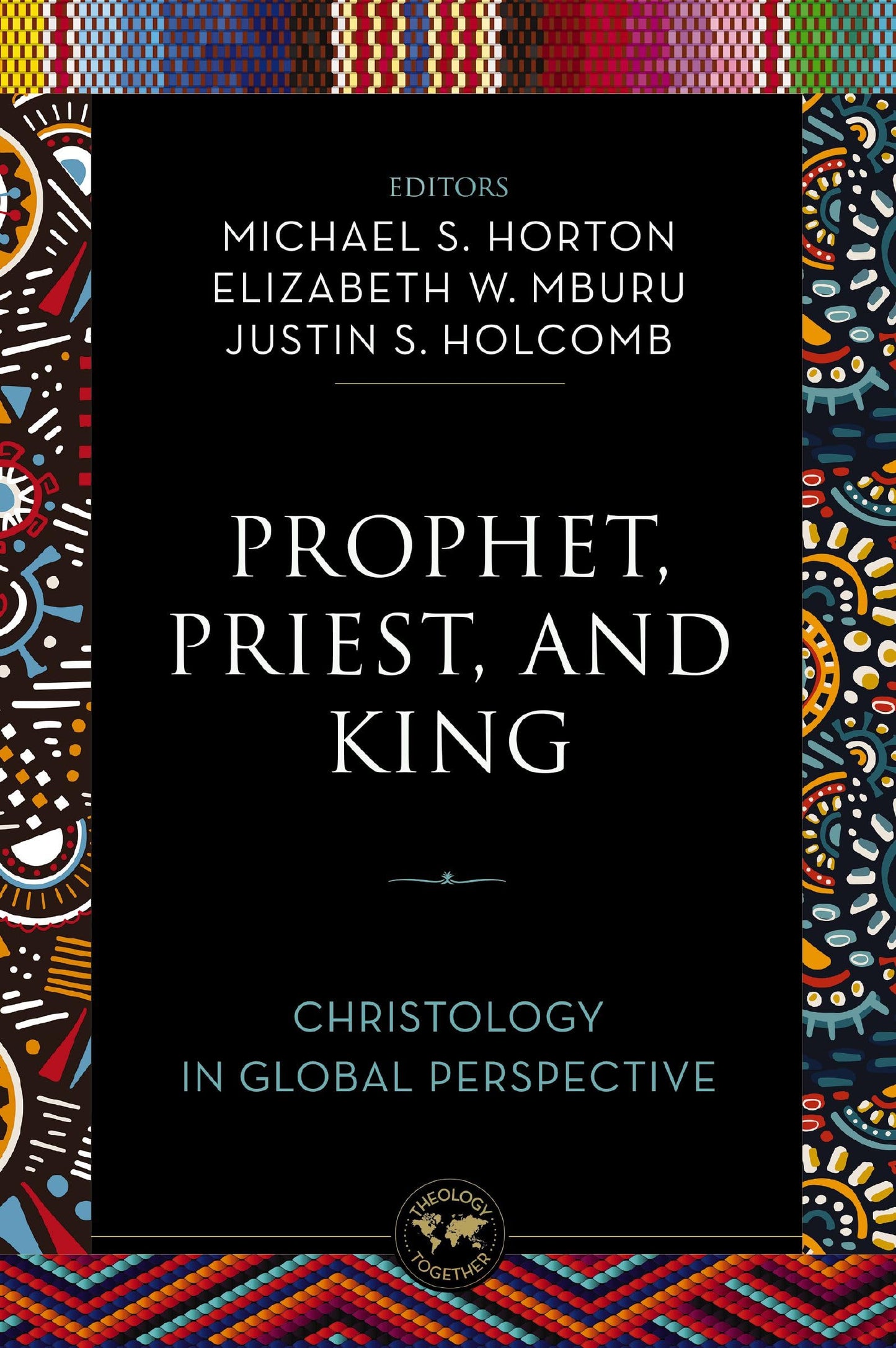 Prophet, Priest, and King: Christology in Global Perspective (Theology Together)