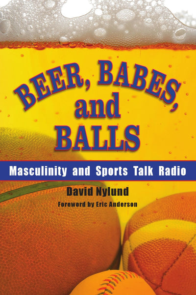 Beer, Babes, and Balls: Masculinity and Sports Talk Radio (S U N Y Series on Sport, Culture, and Social Relations)