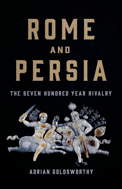 Rome and Persia: The Seven Hundred Year Rivalry by Goldswort