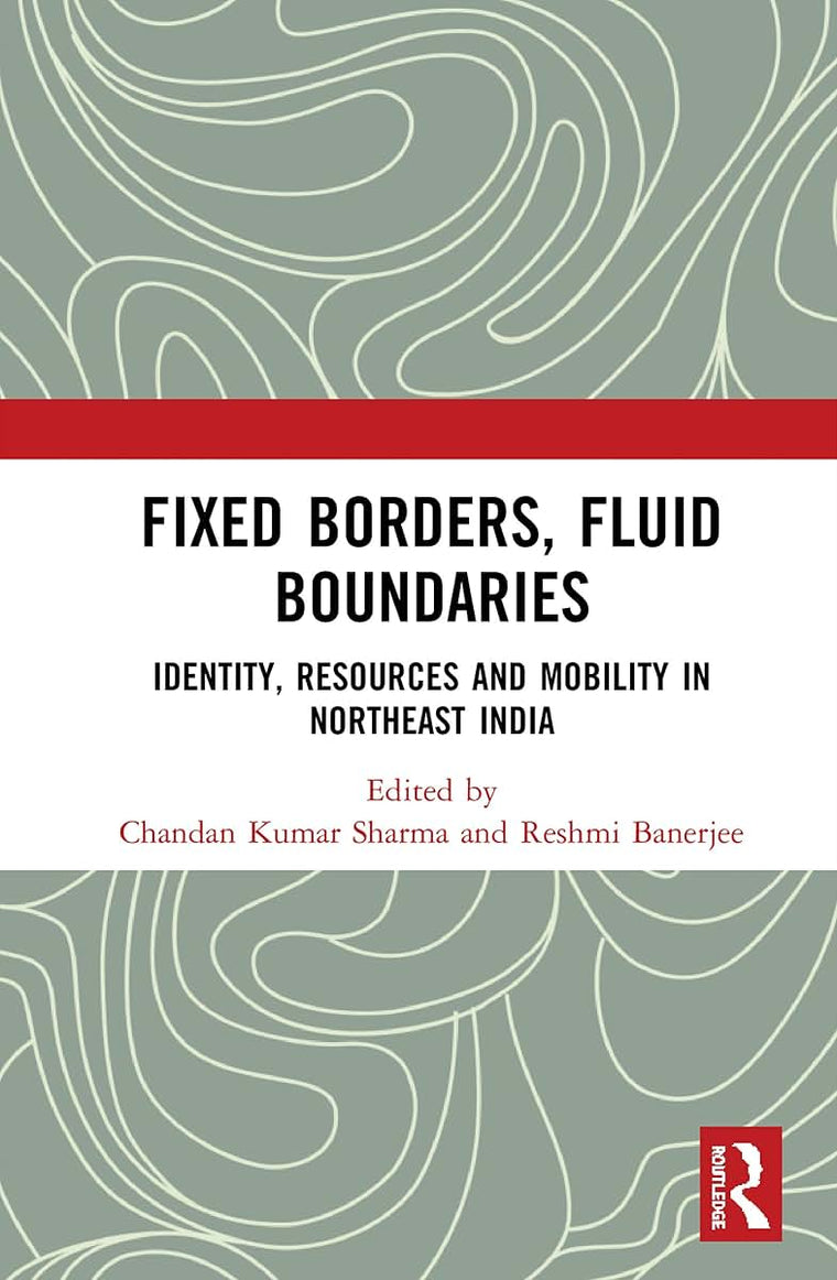 Fixed Borders, Fluid Boundaries: Identity, Resources and Mobility in Northeast India