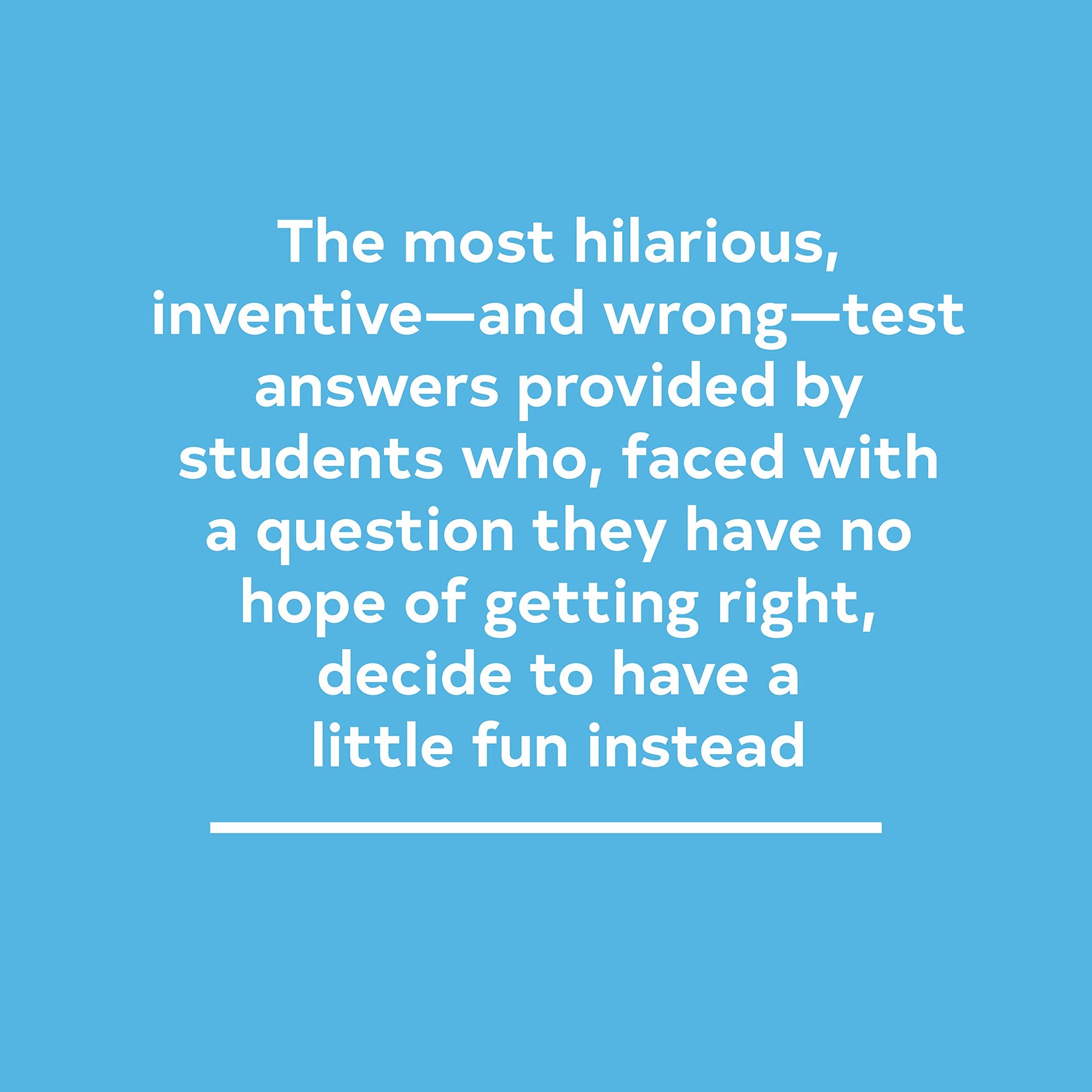 F in Exams: The Very Best Totally Wrong Test Answers