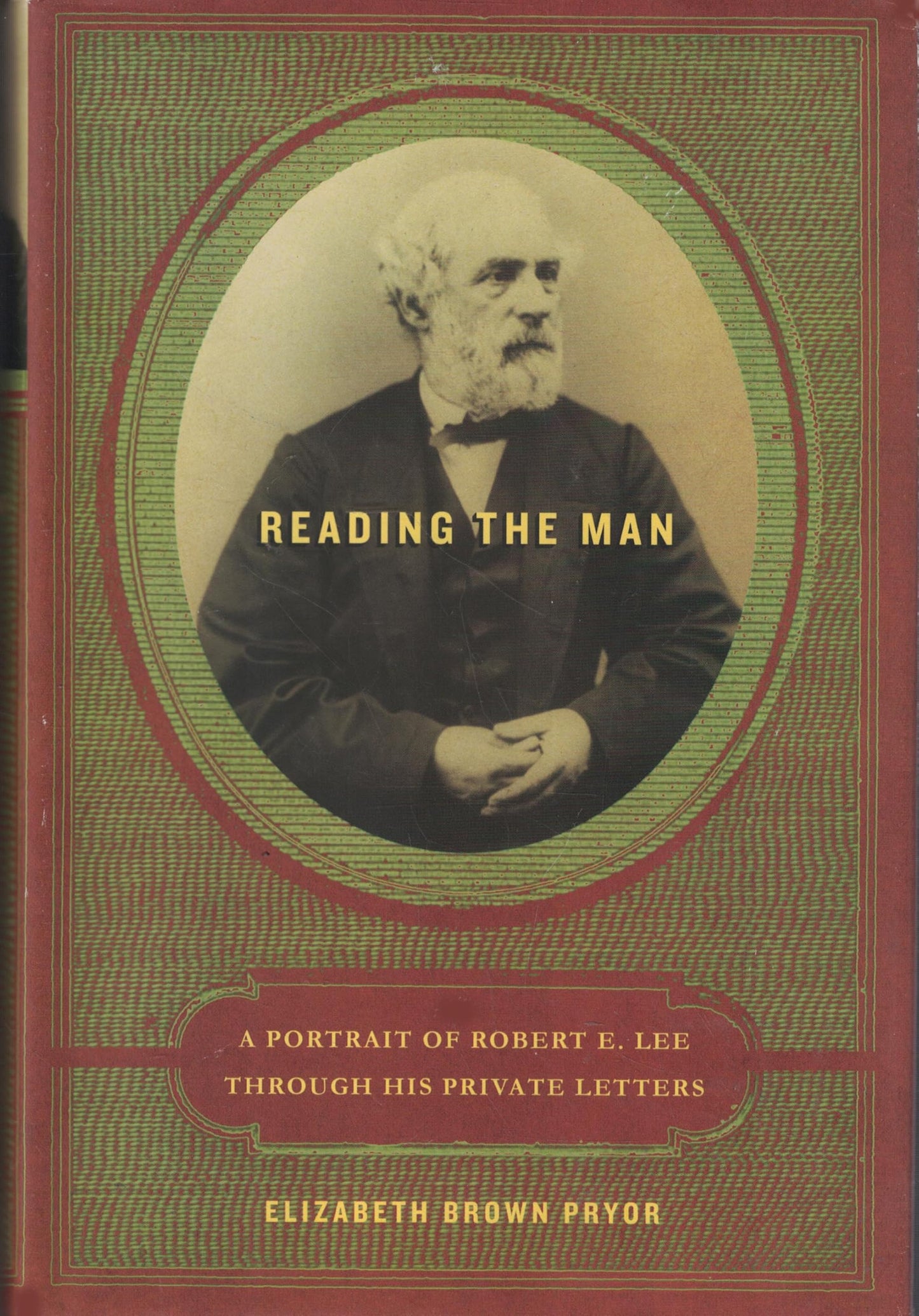 Reading the Man: A Portrait of Robert E. Lee Through His Private Letters