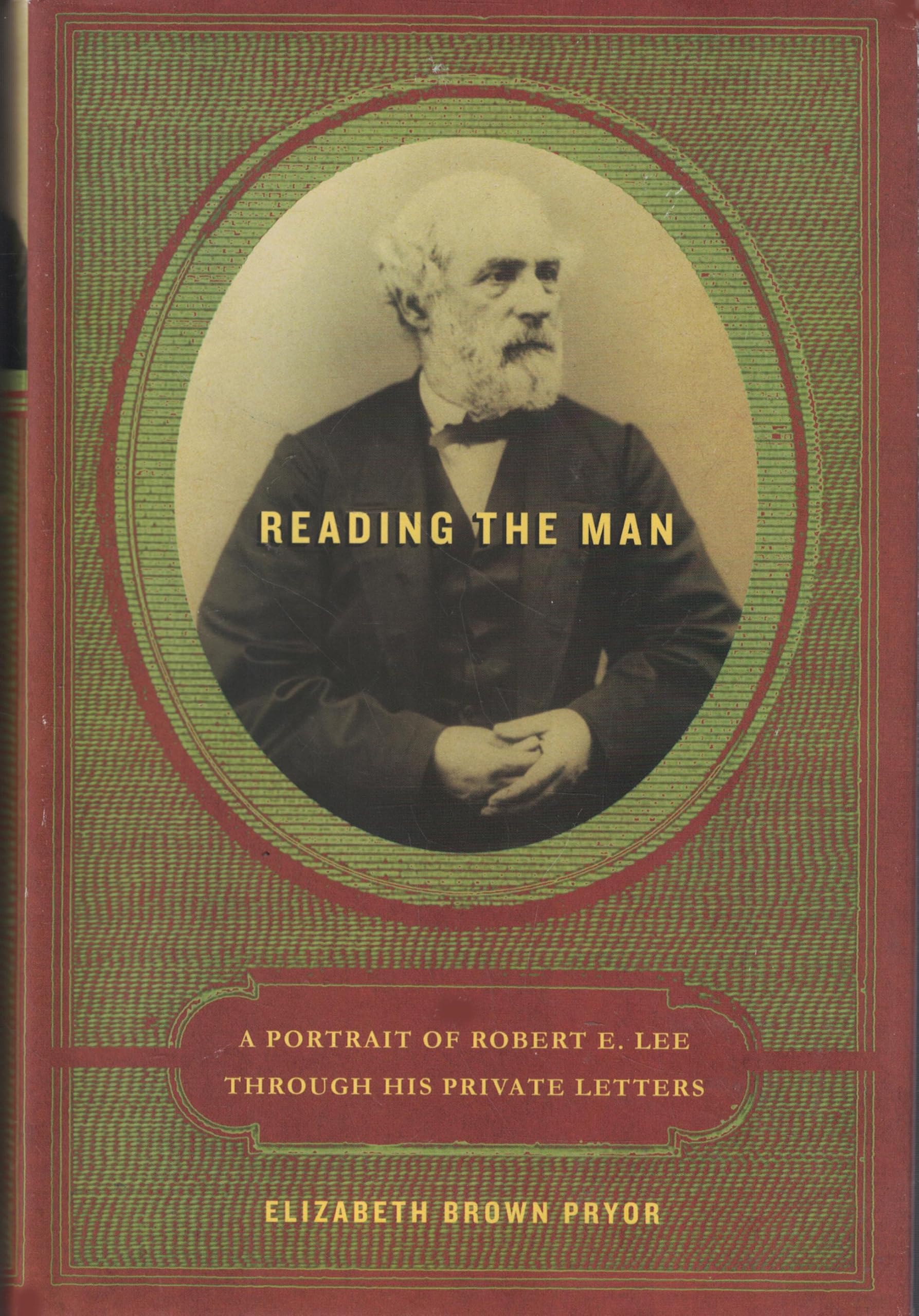 Reading the Man: A Portrait of Robert E. Lee Through His Private Letters