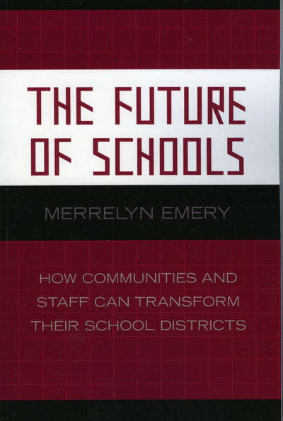 The Future of Schools: How Communities and Staff Can Transform Their School Districts (Volume 7) (Leading Systemic School Improvement, 7)