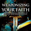 Weaponizing Your Faith: Supernaturally Equipped to Receive Your Breakthrough