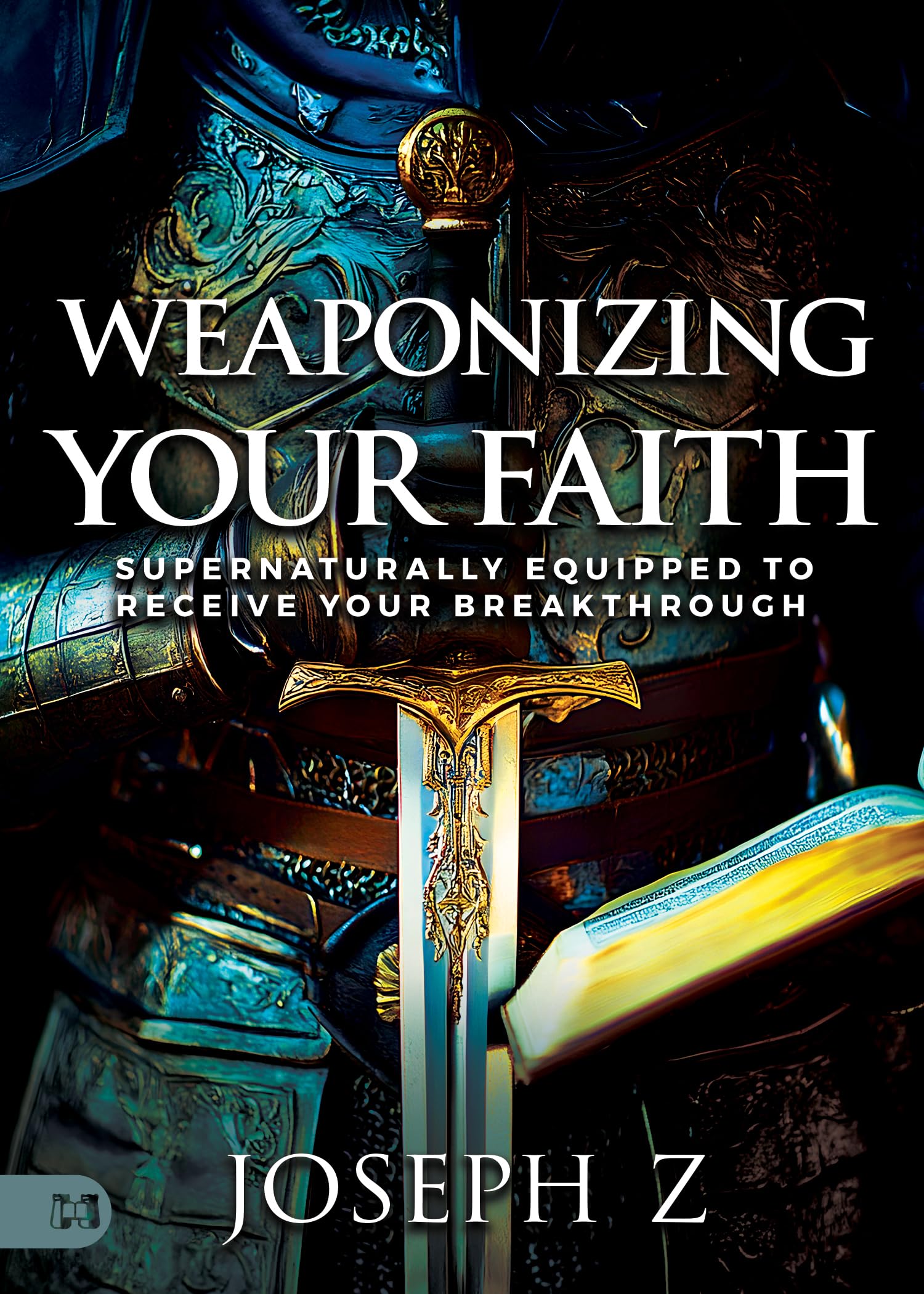 Weaponizing Your Faith: Supernaturally Equipped to Receive Your Breakthrough