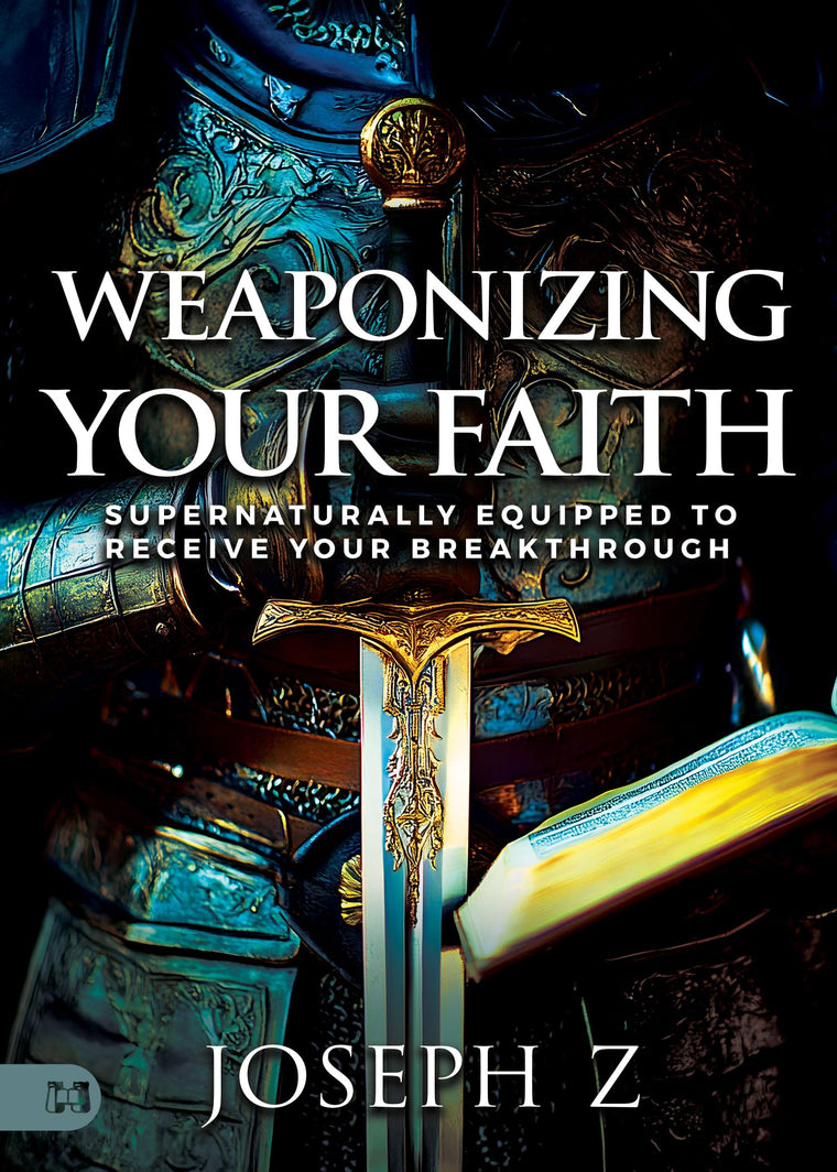 Weaponizing Your Faith: Supernaturally Equipped to Receive Your Breakthrough
