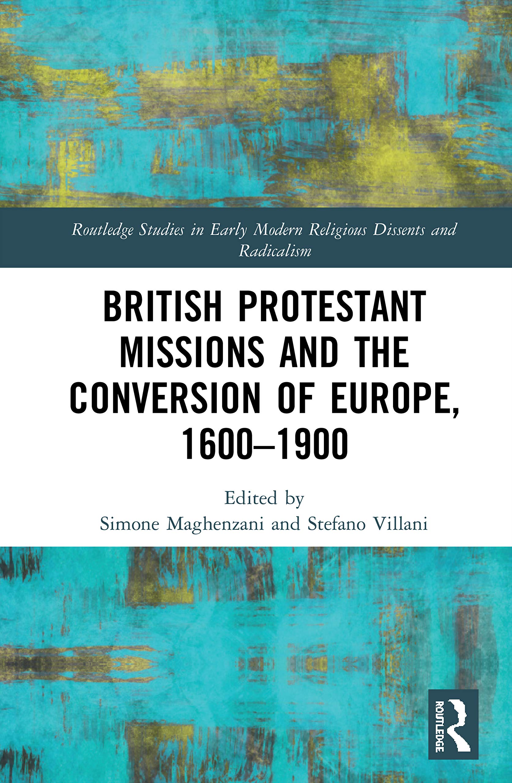 British Protestant Missions and the Conversion of Europe, 1600-1900 (Routledge Studies in Early Modern Religious Dissents and Radicalism)