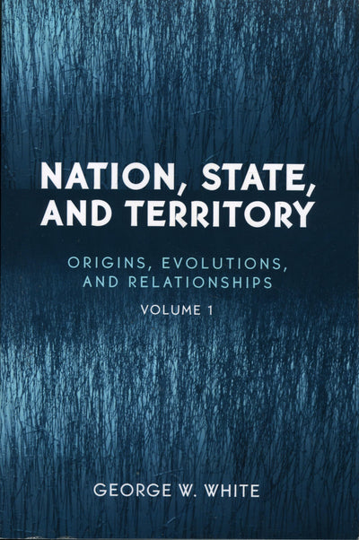 Nation, State, and Territory: Origins, Evolutions, and Relationships (Vol. 1)