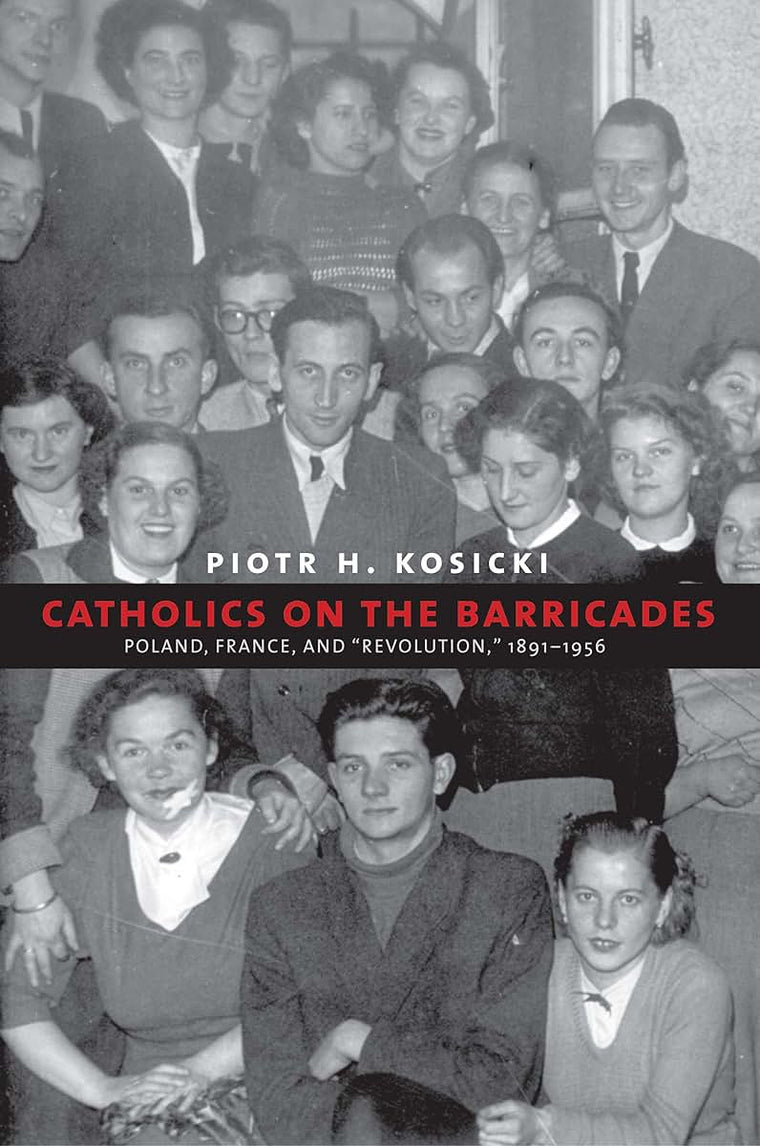 Catholics on the Barricades: Poland, France, and "Revolution," 1891-1956 (Yale-Hoover Series on Authoritarian Regimes)