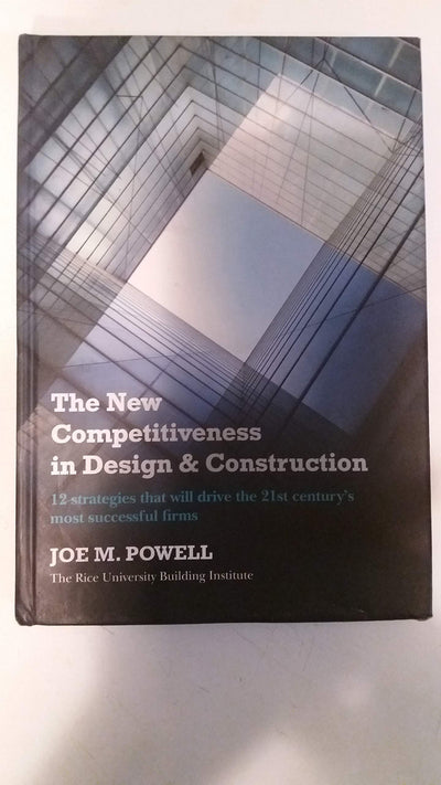 The New Competitiveness in Design and Construction: 12 Strategies That Will Drive the 21st-Century's Most Successful Firms