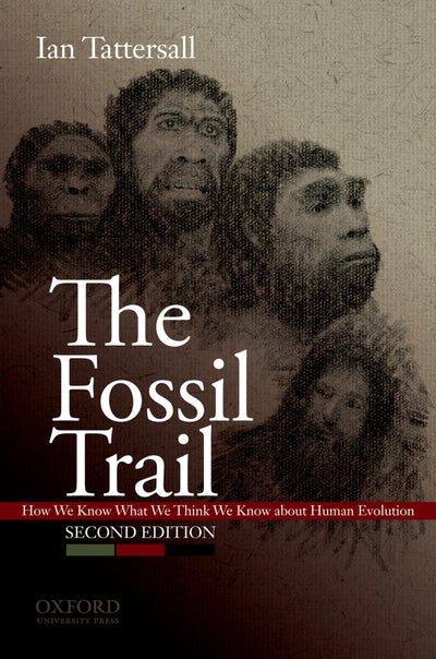 The Fossil Trail: How We Know What We Think We Know About Human Evolution