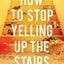How to Stop Yelling up the Stairs: Keeping Your Cool While Raising Your Kids