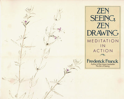 Zen Seeing, Zen Drawing: Meditation in Action by Franck, Fre