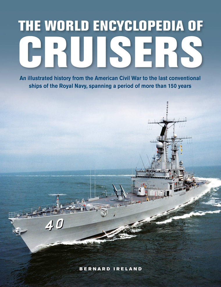 The World Encyclopedia of Cruisers: An Illustrated History from the American Civil War to the Last Conventional Ships of the Royal Navy, Spanning a Period of More than 150 Years