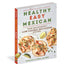 Healthy Easy Mexican: Over 140 Authentic Low-Calorie, Big-Flavor Recipes