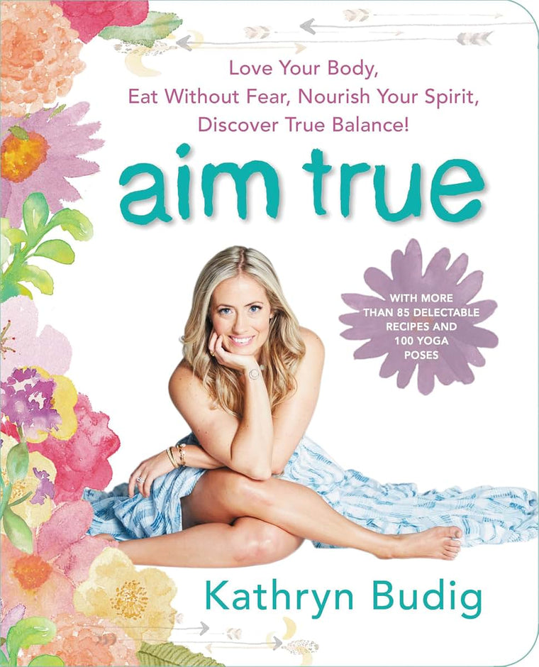 Aim True: Love Your Body, Eat Without Fear, Nourish Your Spirit, Discover True Balance!
