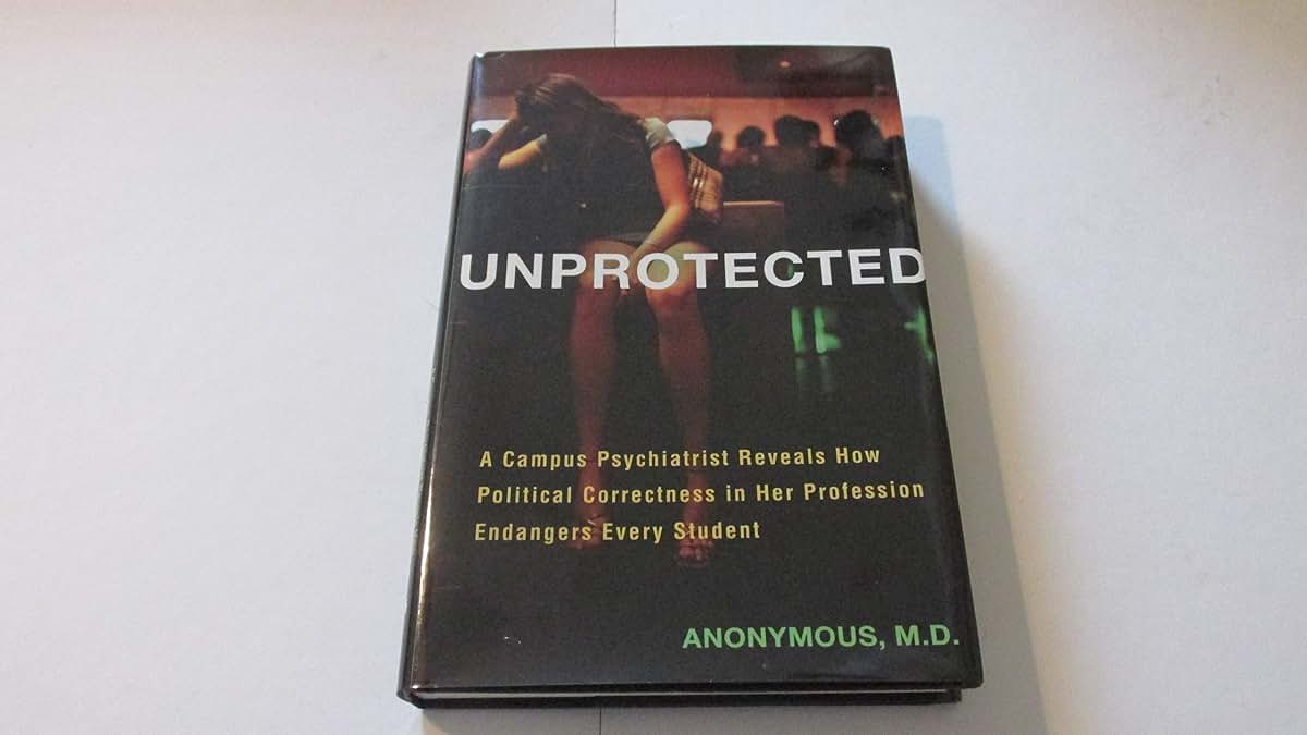 Unprotected: A Campus Psychiatrist Reveals How Political Correctness in Her Profession Endangers Every Student