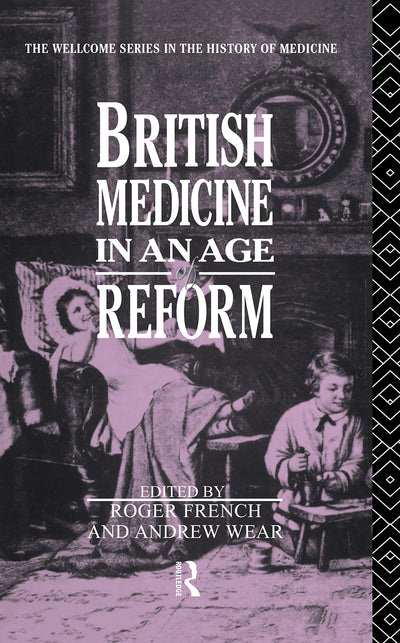 British Medicine in an Age of Reform (Wellcome Institute Series in the History of Medicine)
