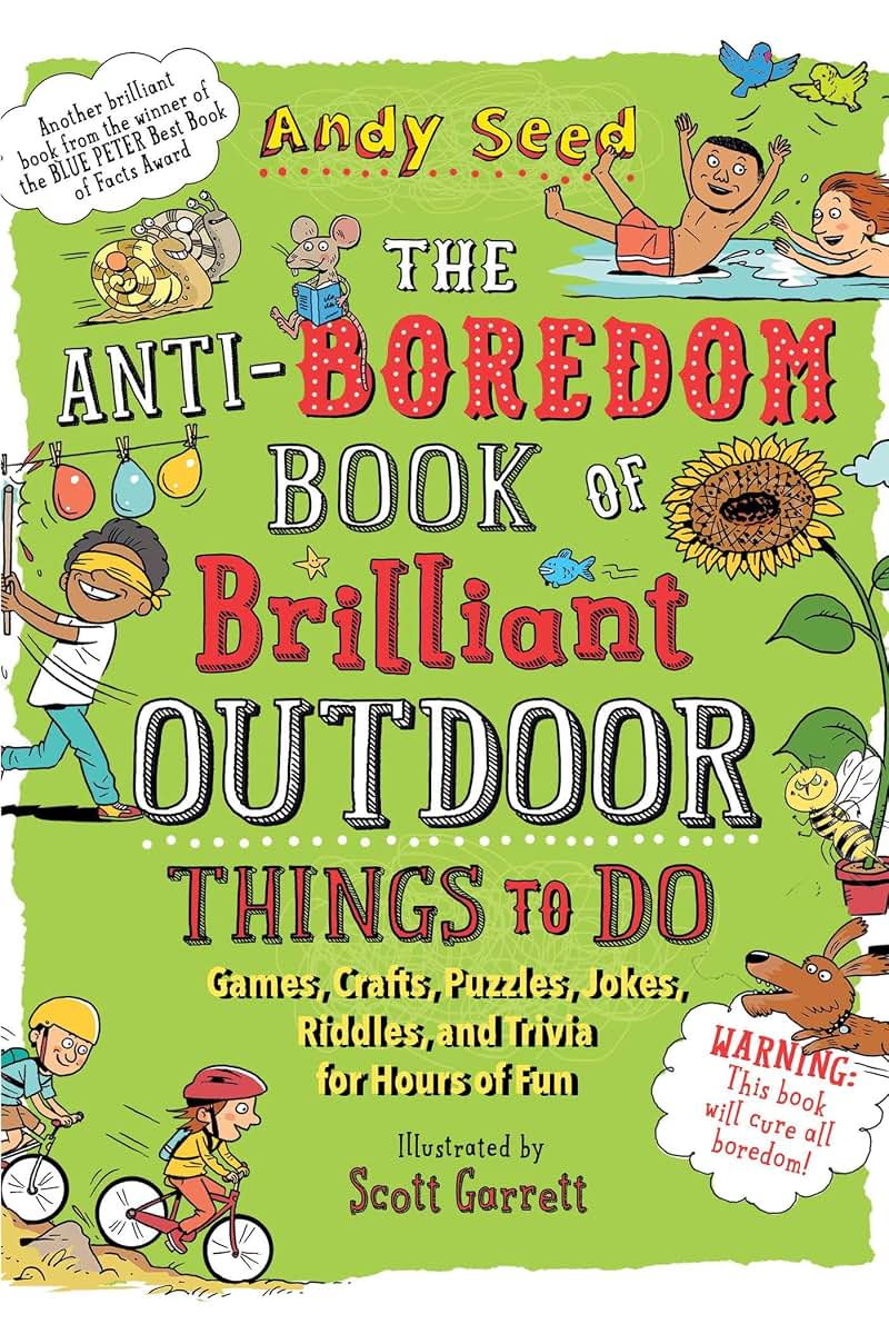The Anti-Boredom Book of Brilliant Outdoor Things to Do: Games, Crafts, Puzzles, Jokes, Riddles, and Trivia for Hours of Fun (Anti-Boredom Books)