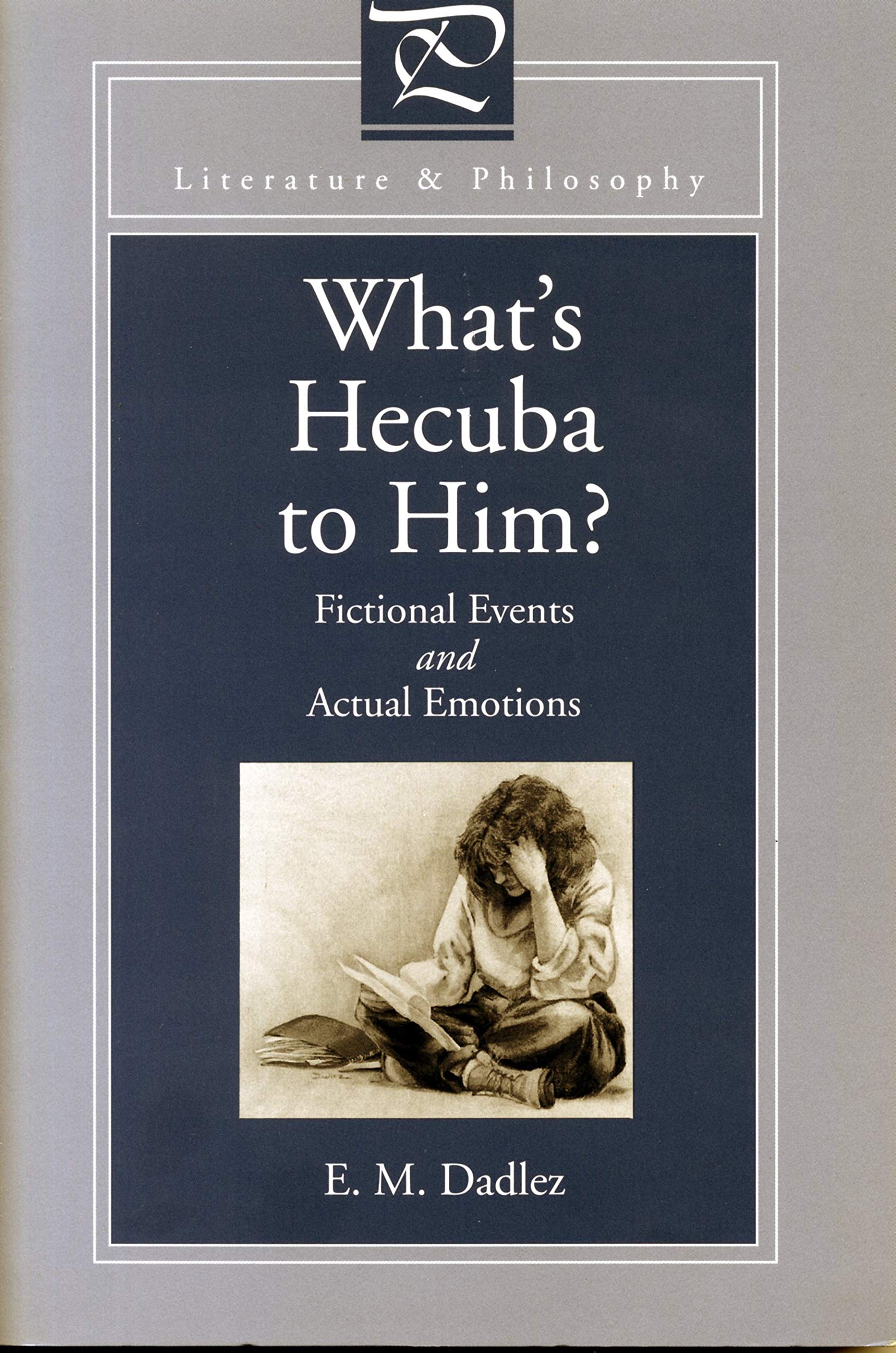 What's Hecuba to Him?: Fictional Events and Actual Emotions (Literature and Philosophy)