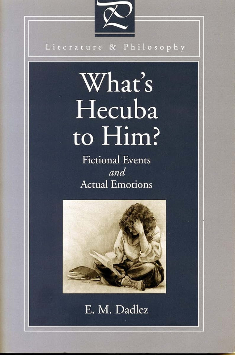 What's Hecuba to Him?: Fictional Events and Actual Emotions (Literature and Philosophy)