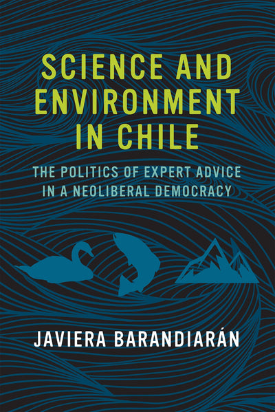 Science and Environment in Chile: The Politics of Expert Advice in a Neoliberal Democracy (Urban and Industrial Environments)