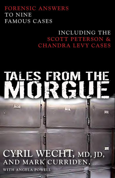 Tales from the Morgue: Forensic Answers to Nine Famous Cases Including The Scott Peterson & Chandra Levy Cases
