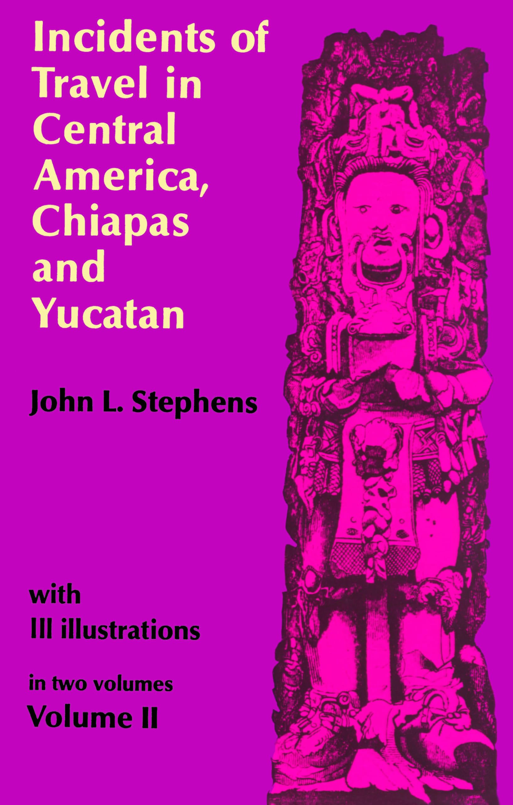 Incidents of Travel in Central America, Chiapas, and Yucatan (Volume 2)