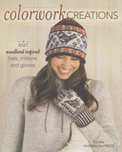 Colorwork Creations: 30+ Patterns to Knit Gorgeous Hats, Mittens and Gloves
