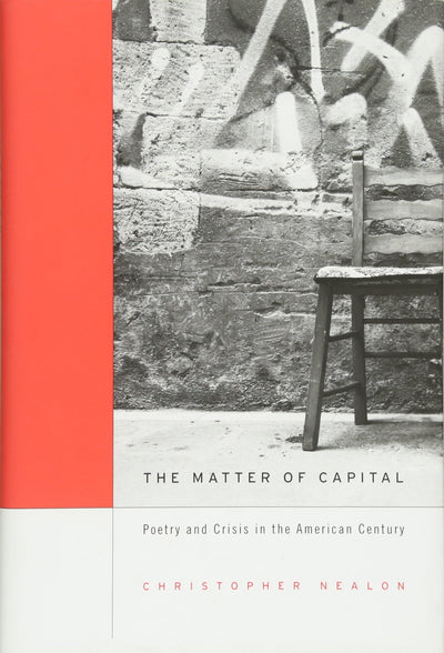 The Matter of Capital: Poetry and Crisis in the American Century