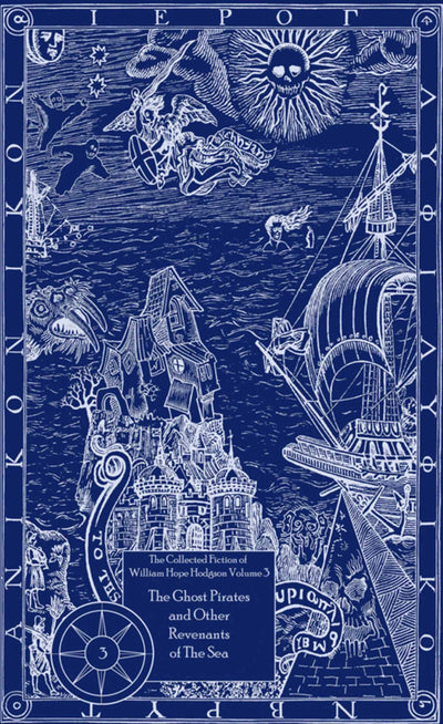 The Ghost Pirates and Other Revenants of the Sea: The Collected Fiction of William Hope Hodgson, Volume 3